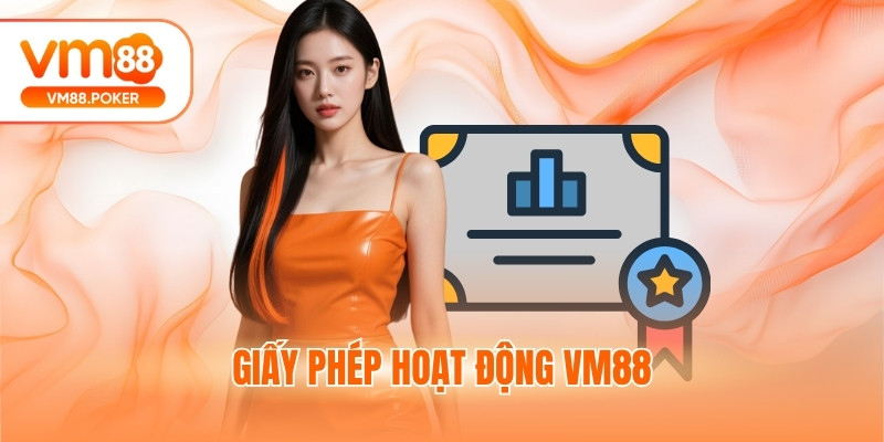 Giấy Phép Hoạt Động VM88 - Bằng Chứng Của Sự Uy Tín