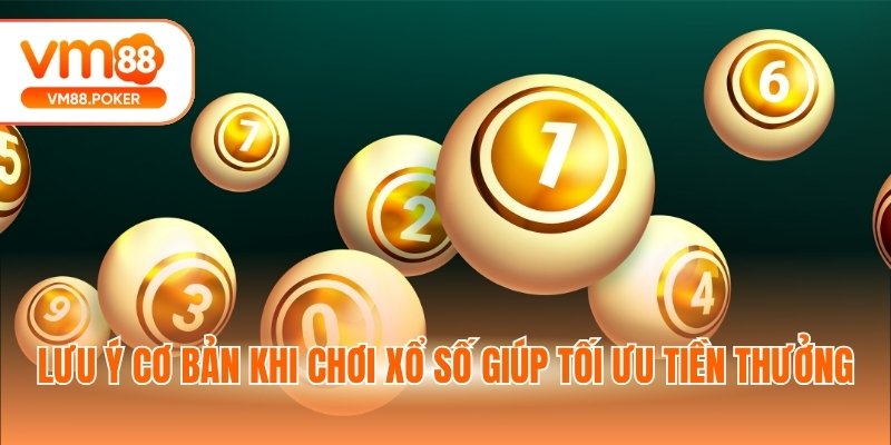 Lưu ý cơ bản khi chơi xổ số giúp tối ưu tiền thưởng