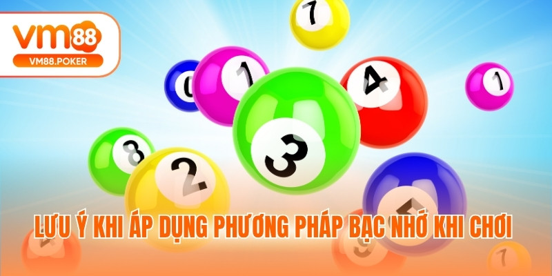 Lưu ý khi áp dụng phương pháp bạc nhớ khi chơi
