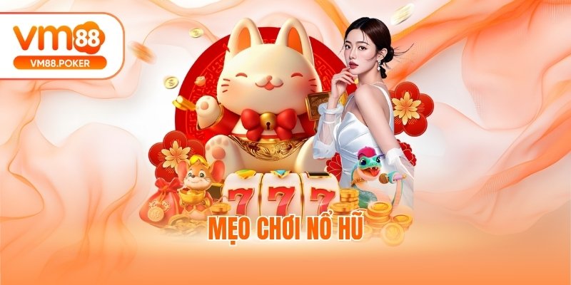 Top 6 Mẹo Chơi Nổ Hũ Thắng Jackpot Khủng Từ Cao Thủ