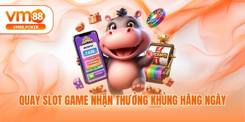 Quay slot game nhận thưởng khủng hàng ngày