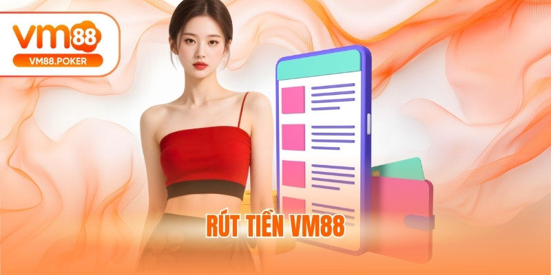 Rút Tiền VM88 - Thanh Khoản Nhanh Chóng Chỉ Với Vài Bước