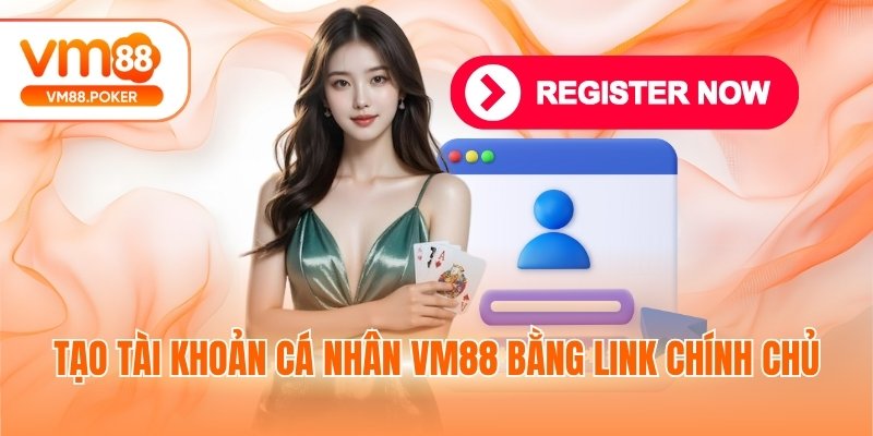 Tạo tài khoản cá nhân VM88 bằng link chính chủ