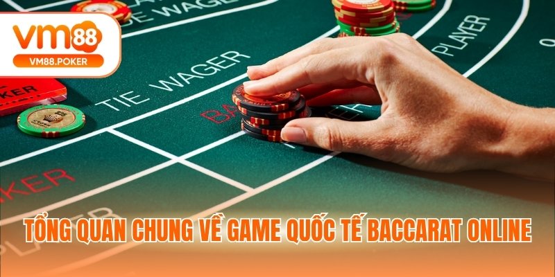 Tổng quan chung về game quốc tế Baccarat online